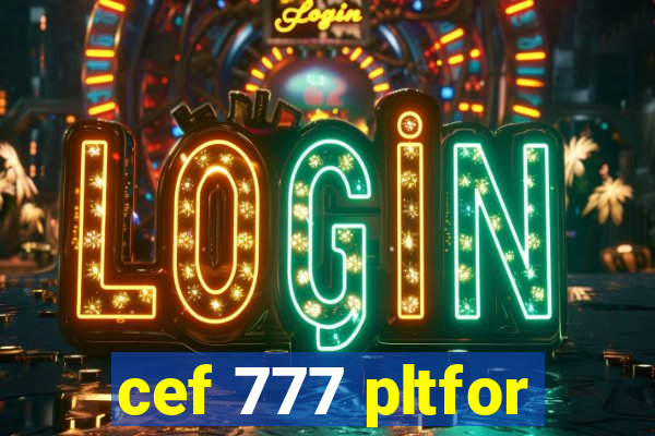 cef 777 pltfor